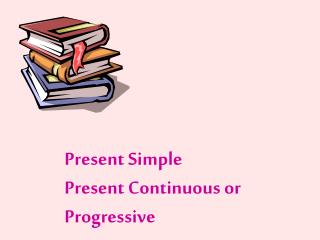 Present Simple Present Continuous or Progressive