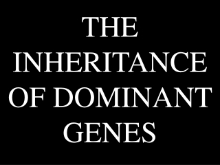 THE INHERITANCE OF DOMINANT GENES