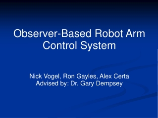 Observer-Based Robot Arm Control System Nick Vogel, Ron Gayles, Alex Certa