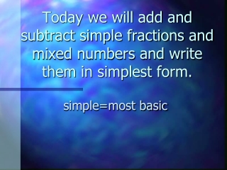 Today we will add and subtract simple fractions and mixed numbers and write them in simplest form.