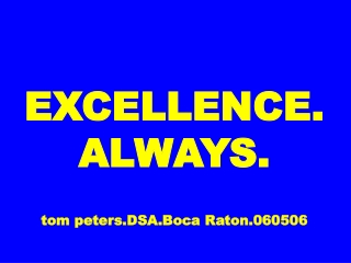 EXCELLENCE. ALWAYS.  tom peters.DSA.Boca Raton.060506