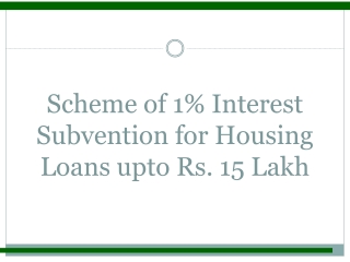 Scheme of 1% Interest Subvention for Housing Loans upto Rs. 15 Lakh