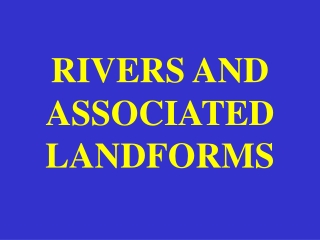 RIVERS AND ASSOCIATED LANDFORMS