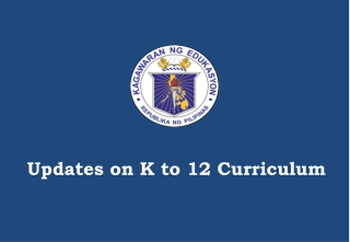 Updates on K to 12 Curriculum