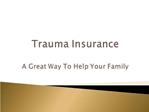 Trauma Insurance - A Great Way To Help Your family.