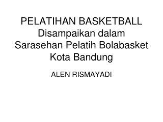 PELATIHAN BASKETBALL Disampaikan dalam Sarasehan Pelatih Bolabasket Kota Bandung