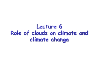 Lecture 6 Role of clouds on climate and climate change