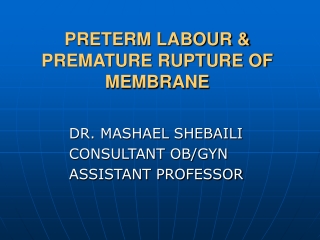 PRETERM LABOUR &amp; PREMATURE RUPTURE OF MEMBRANE