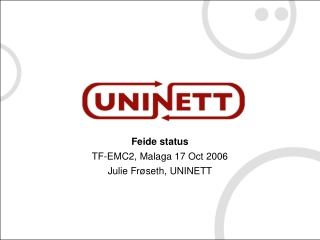 Feide status TF-EMC2, Malaga 17 Oct 2006 Julie Fr ø seth, UNINETT