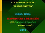 COLEGIO PARTICULAR ALBERT EINSTEIN CURSO: FISICA TEMPERATURA Y DILATACI N AUTOR: Mag. Optaciano L. V squez Garc