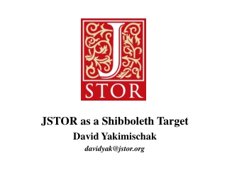 JSTOR as a Shibboleth Target David Yakimischak davidyak@jstor