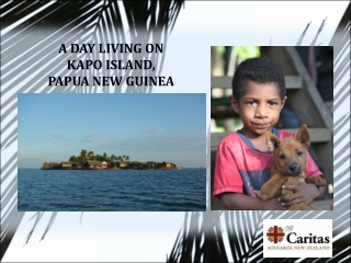 A DAY LIVING ON  KAPO ISLAND,  PAPUA NEW GUINEA