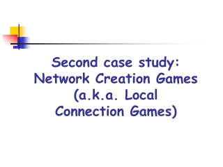 Second case study: Network Creation Games (a.k.a. Local  Connection Games)