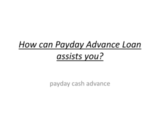 How can Payday Advance Loan assists you?