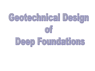 Geotechnical Design  of  Deep Foundations