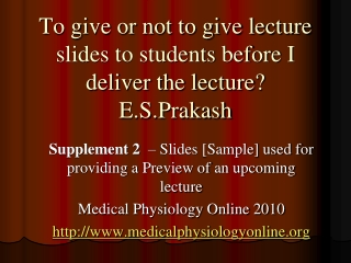 To give or not to give lecture slides to students before I deliver the lecture? E.S.Prakash