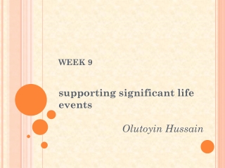 WEEK 9 s upporting significant life events  Olutoyin Hussain