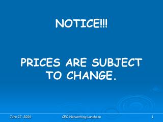 NOTICE!!! PRICES ARE SUBJECT TO CHANGE.