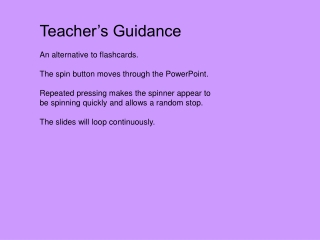 Teacher’s Guidance An alternative to flashcards. The spin button moves through the PowerPoint.