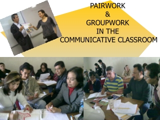 PAIRWORK  &amp; GROUPWORK  IN THE  COMMUNICATIVE CLASSROOM