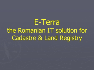 E-Terra the Romanian I T solution for Cadastre &amp; Land Registry