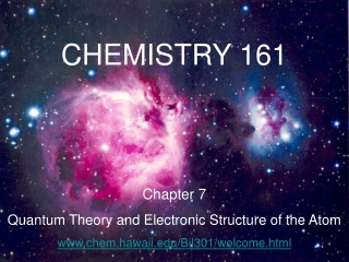 CHEMISTRY 161 Chapter 7 Quantum Theory and Electronic Structure of the Atom