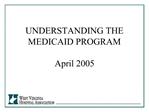 UNDERSTANDING THE MEDICAID PROGRAM April 2005