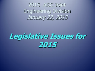 2015   AGC Joint  Engineering  Division January  22, 2015 L egislative  Issues  for  2015