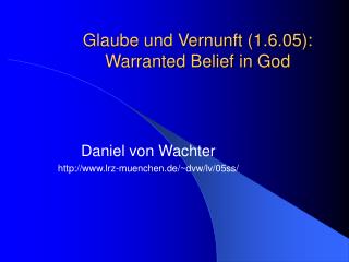 Glaube und Vernunft (1.6.05): Warranted Belief in God