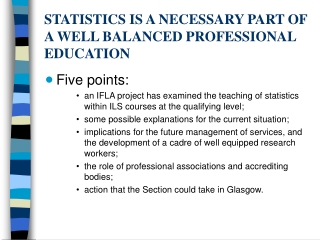 STATISTICS IS A NECESSARY PART OF A WELL BALANCED PROFESSIONAL EDUCATION