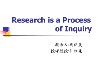 Research is a Process 				  of Inquiry