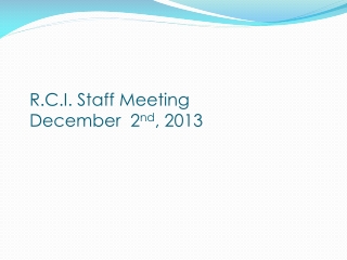 R.C.I. Staff Meeting December  2 nd , 2013