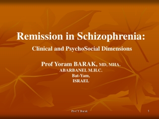 Remission in Schizophrenia: Clinical and PsychoSocial Dimensions Prof Yoram BARAK,  MD, MHA.