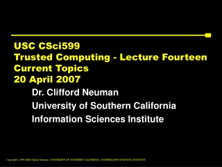 USC CSci599 Trusted Computing - Lecture Fourteen Current Topics 20 April 2007