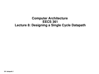 Computer Architecture  EECS 361 Lecture 8: Designing a Single Cycle Datapath