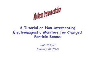 A Tutorial on Non-intercepting Electromagnetic Monitors for Charged Particle Beams Bob Webber January 30, 2008