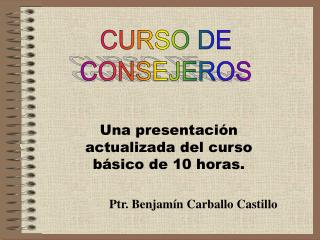 Una presentación actualizada del curso básico de 10 horas. Ptr. Benjamín Carballo Castillo
