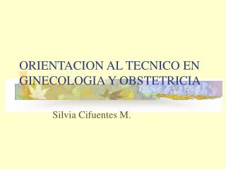 ORIENTACION AL TECNICO EN GINECOLOGIA Y OBSTETRICIA