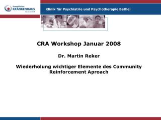 CRA Workshop Januar 2008 Dr. Martin Reker Wiederholung wichtiger Elemente des Community Reinforcement Aproach