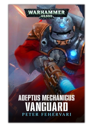 [PDF] Free Download Adeptus Mechanicus: Vanguard By Peter Fehervari