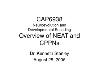 CAP6938 Neuroevolution and  Developmental Encoding Overview of NEAT and CPPNs