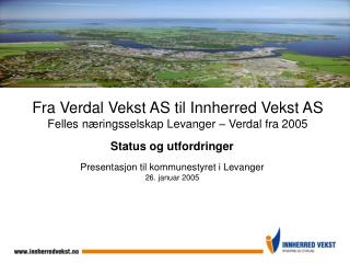 Fra Verdal Vekst AS til Innherred Vekst AS Felles næringsselskap Levanger – Verdal fra 2005