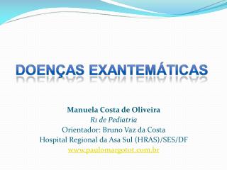 Manuela Costa de Oliveira R1 de Pediatria Orientador: Bruno Vaz da Costa Hospital Regional da Asa Sul (HRAS)/SES/DF www.