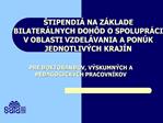 TIPENDI NA Z KLADE BILATER LNYCH DOH D O SPOLUPR CI V OBLASTI VZDEL VANIA A PON K JEDNOTLIV CH KRAJ N