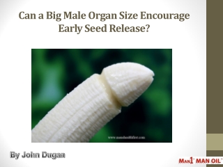 Can a Big Male Organ Size Encourage Early Seed Release?
