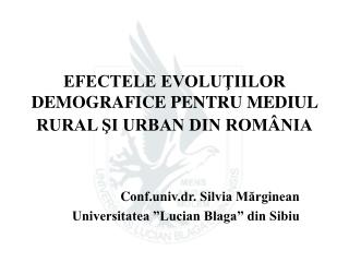 EFECTELE EVOLUŢIILOR DEMOGRAFICE PENTRU MEDIUL RURAL ŞI URBAN DIN ROMÂNIA