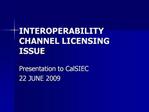 INTEROPERABILITY CHANNEL LICENSING ISSUE