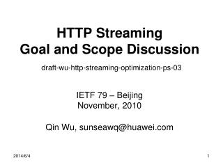 HTTP Streaming Goal and Scope Discussion draft-wu-http-streaming-optimization-ps-03 IETF 79 – Beijing November, 2010