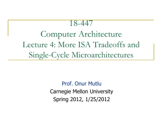 18-447  Computer Architecture Lecture 4: More ISA Tradeoffs and Single-Cycle Microarchitectures