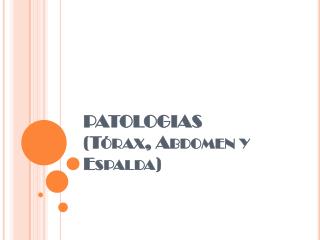 PATOLOGIAS (Tórax, Abdomen y Espalda)
